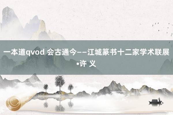 一本道qvod 会古通今——江城篆书十二家学术联展•许 义