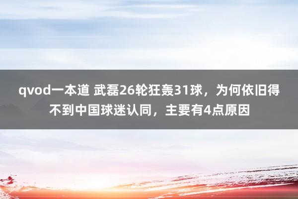 qvod一本道 武磊26轮狂轰31球，为何依旧得不到中国球迷认同，主要有4点原因