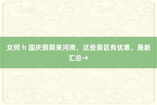 女同 h 国庆假期来河南，这些景区有优惠，最新汇总→