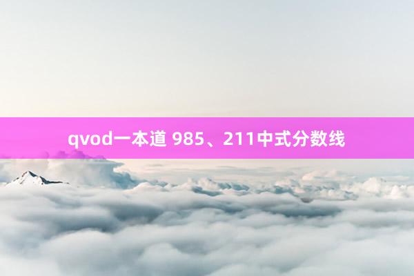 qvod一本道 985、211中式分数线