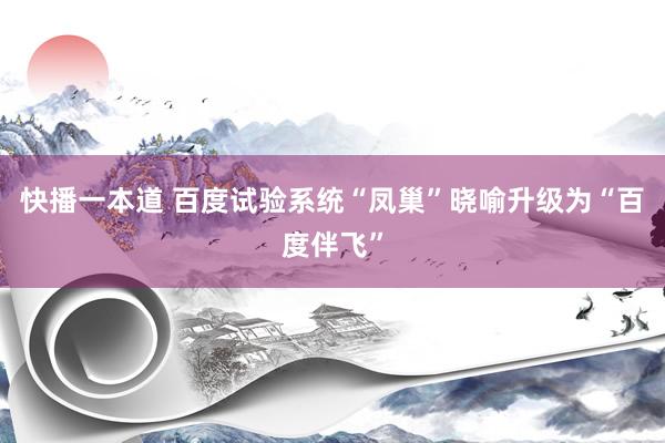 快播一本道 百度试验系统“凤巢”晓喻升级为“百度伴飞”