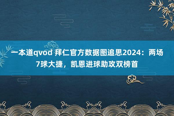 一本道qvod 拜仁官方数据图追思2024：两场7球大捷，凯恩进球助攻双榜首