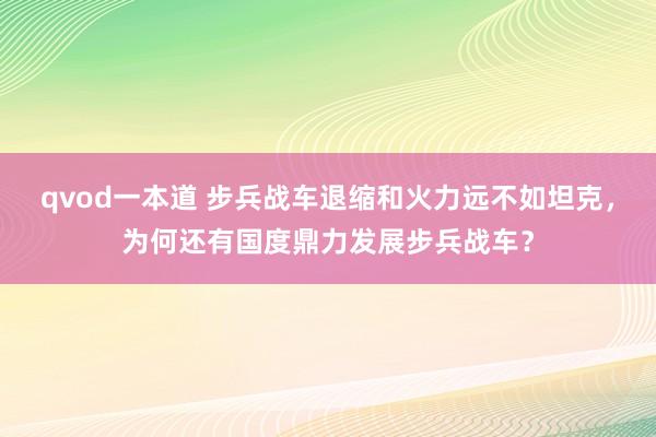 qvod一本道 步兵战车退缩和火力远不如坦克，为何还有国度鼎力发展步兵战车？