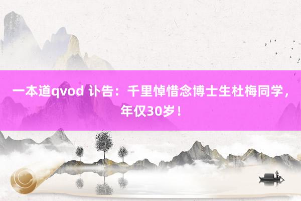 一本道qvod 讣告：千里悼惜念博士生杜梅同学，年仅30岁！