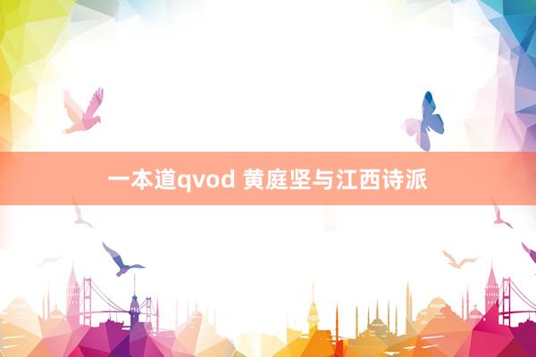 一本道qvod 黄庭坚与江西诗派